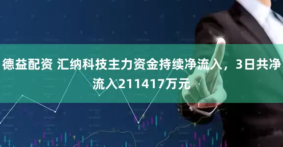 德益配资 汇纳科技主力资金持续净流入，3日共净流入211417万元